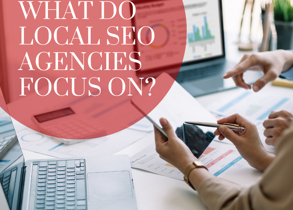 What Do Local SEO Agencies Focus On?